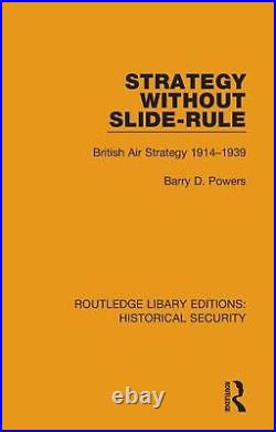 Strategy Without Slide-Rule British Air Strategy 1914-1939 by Barry D. Powers