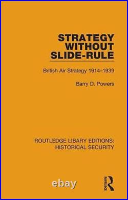 Strategy Without Slide-rule British Air Strategy 1914-1939 by Barry D. Powers H